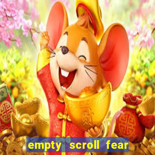 empty scroll fear and hunger best use